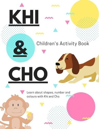 Khi and Cho's Children's Activity Book: More fun filled activities to learn about shapes, numbers, letters and more!