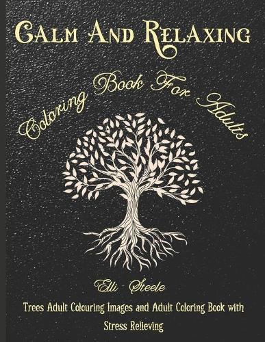 Calm And Relaxing Coloring Book For Adults: Trees Adult Coloring Images and Adult Coloring Book with Stress Relieving Trees Coloring Book Designs for Relaxation