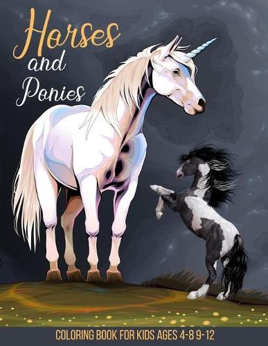 Horses and Ponies Coloring Book for Kids Ages 4-8 9-12: The Ultimate Beautiful And Cute Horse and Pony Colouring Book For Girls And Boys