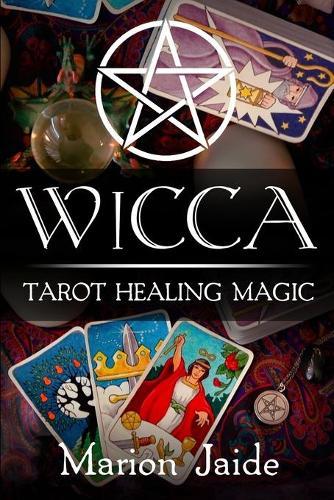 Wicca: Tarot Healing Magic: A Wiccan Beginner's Practical Guide to Casting Healing Magic with Tarot Cards