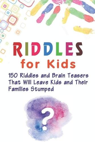Riddles for Kids: 150 Riddles and Brain Teasers That Will Leave Kids and Their Families Stumped