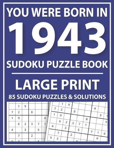 Large Print Sudoku Puzzle Book: You Were Born In 1943: A Special Easy To Read Sudoku Puzzles For Adults Large Print (Easy to Read Sudoku Puzzles for Seniors)