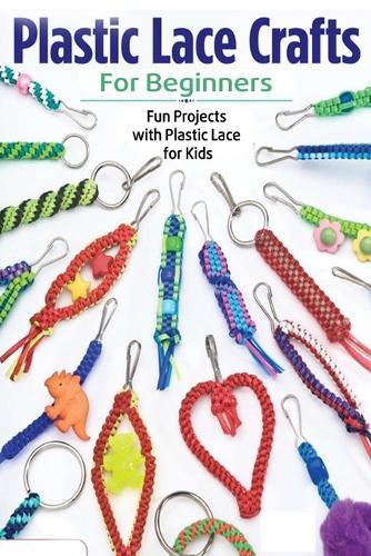 Plastic Lace Crafts for Beginners: Fun Projects with Plastic Lace for Kids: Plastic Lace Ideas