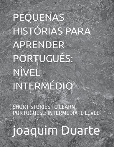 Pequenas Histórias Para Aprender Português: Nível Intermédio: Short Stories to Learn Portuguese: Intermediate Level
