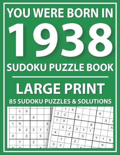 You Were Born In 1938: Large Print Sudoku Puzzle Book: Challenge Yourself with Sudoku Puzzle Book for Adults and Seniors-Large Print Easy Sudoku Puzzle for Adults
