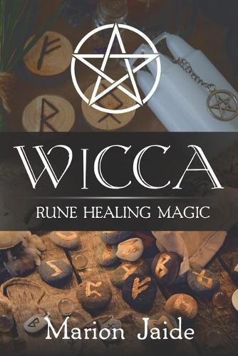 Wicca: Rune Healing Magic: A Wiccan Beginner's Practical Guide to Casting Healing Magic with Rune Sets