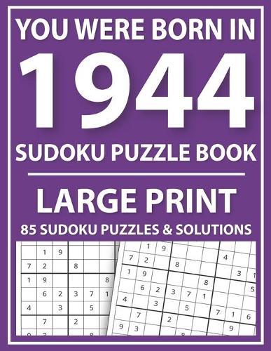 Large Print Sudoku Puzzle Book: You Were Born In 1944: A Special Easy To Read Sudoku Puzzles For Adults Large Print (Easy to Read Sudoku Puzzles for Seniors)