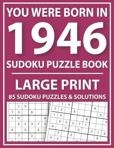 Large Print Sudoku Puzzle Book: You Were Born In 1946: A Special Easy To Read Sudoku Puzzles For Adults Large Print (Easy to Read Sudoku Puzzles for Seniors)