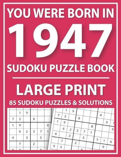 Large Print Sudoku Puzzle Book: You Were Born In 1947: A Special Easy To Read Sudoku Puzzles For Adults Large Print (Easy to Read Sudoku Puzzles for Seniors)