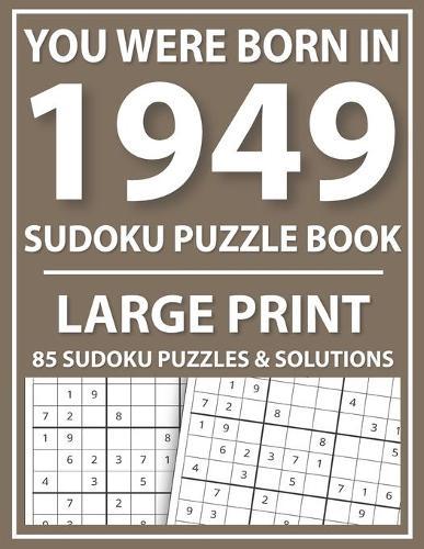 Large Print Sudoku Puzzle Book: You Were Born In 1949: A Special Easy To Read Sudoku Puzzles For Adults Large Print (Easy to Read Sudoku Puzzles for Seniors)