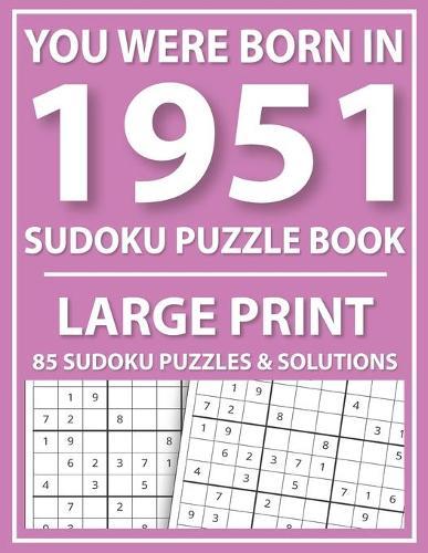 Large Print Sudoku Puzzle Book: You Were Born In 1951: A Special Easy To Read Sudoku Puzzles For Adults Large Print (Easy to Read Sudoku Puzzles for Seniors)