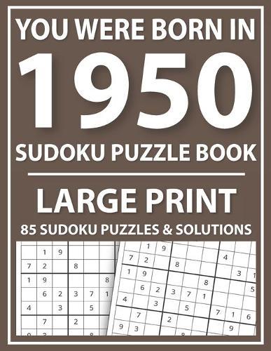 Large Print Sudoku Puzzle Book: You Were Born In 1950: A Special Easy To Read Sudoku Puzzles For Adults Large Print (Easy to Read Sudoku Puzzles for Seniors)