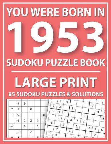 Large Print Sudoku Puzzle Book: You Were Born In 1953: A Special Easy To Read Sudoku Puzzles For Adults Large Print (Easy to Read Sudoku Puzzles for Seniors)