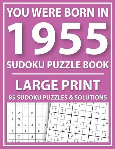 Large Print Sudoku Puzzle Book: You Were Born In 1955: A Special Easy To Read Sudoku Puzzles For Adults Large Print (Easy to Read Sudoku Puzzles for Seniors)