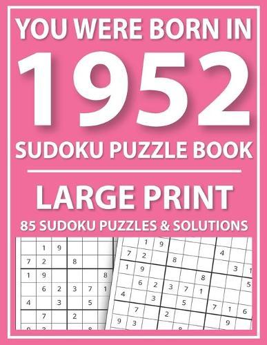 Large Print Sudoku Puzzle Book: You Were Born In 1952: A Special Easy To Read Sudoku Puzzles For Adults Large Print (Easy to Read Sudoku Puzzles for Seniors)