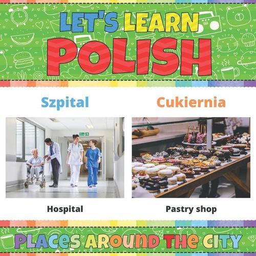 Let's Learn Polish: Places Around the City: Polish Picture Words Book With English Translation. Teaching Polish Vocabulary for Kids. My First Book of Polish Words. Bilingual Early Learning Polish Book. Easy Polish Language For Children and Beginners