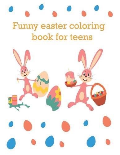 Funny easter coloring book for teens: Learning pretty great easter coloring rabbit and egg kids babies toddlers boys and girls