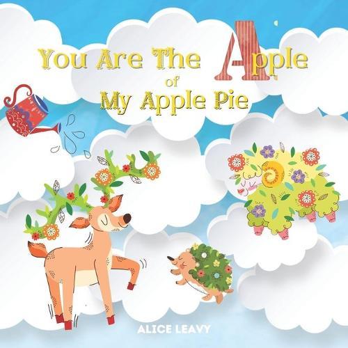 You Are The Apple Of My Apple Pie: ABC Book For Toddlers - Learning Alphabets With Animals And Amazing Nature