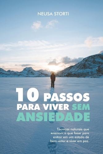 10 Passos para viver SEM ANSIEDADE: Técnicas naturais que ensinam o que fazer para entrar em um estado de bem-estar e viver em paz.