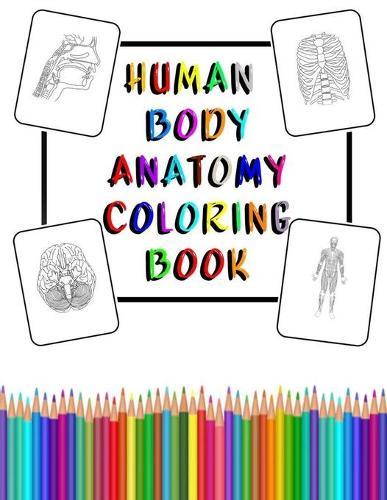 Human Body Anatomy Coloring Book: an Entertaining and Instructive Guide to the Human Body - Bones, Muscles, Blood, Nerves and How They Work (Coloring Books) (Dover Children's Science Books)