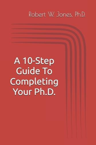 A 10-Step Guide To Completing Your Ph.D.