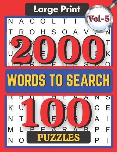 Large Print 2000 Words to Search 100 Puzzles Vol-5: Challenging Word Search Puzzle Book for Adults Boys, Girls, Men, Women and Seniors to Go Stress-free for Hours with Entertaining Brainwork.