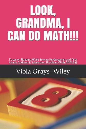 Look, Grandma, I Can Do Math!!!: Focus on Reading While Solving Kindergarten and First Grade Addition & Subtraction Problems (With APPLES)