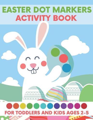 Easter Dot Markers Activity Book for Toddlers and Kids Ages 2-5: Lent Crafts Coloring Books with Happy Bunny & Basket Stuffers & Eggs & Lovely Egger Daubers for Girl Boy Baby Kindergarten Spring Games Gift