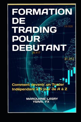 Formation de trading pour debutant: Comment devenir un Trader Indépendant à 5 jour de A à Z