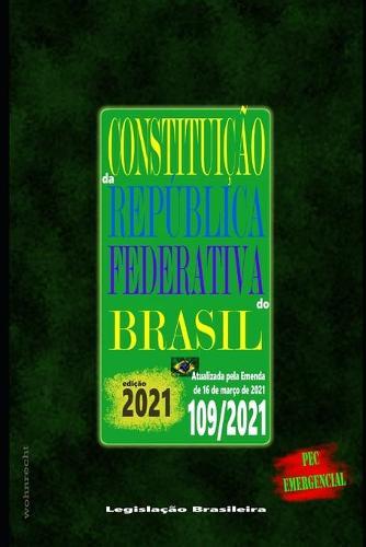 Constituicao da Republica Federativa do Brasil: Edicao 2021 - Atualizada pela Emenda 109/2021 de 16 de marco de 2021 - PEC Emergencial