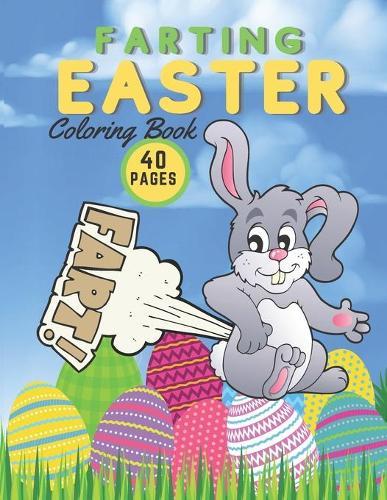 Farting Easter Coloring Book: Spring Relaxing Colouring For Kids 2-4 Ages, Happy And Funny Coloring Book for Boys, Girls, Teens & Adults! Funny Easter Fart Book!