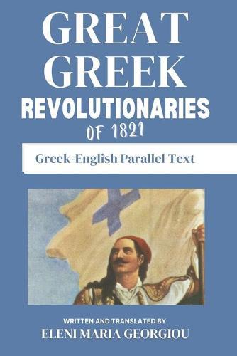 Great Greek Revolutionaries of 1821: Greek-English Parallel Text