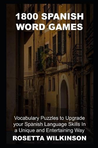 1800 Spanish Word Games: Vocabulary Puzzles to Upgrade your Spanish Language Skills In a Unique and Entertaining Way