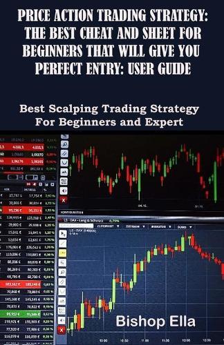 Price Action Trading Strategy: The Best Cheat and Sheet for Beginners That Will Give You Perfect Entry: User Guide: Best Scalping Trading Strategy for Beginners and Expert