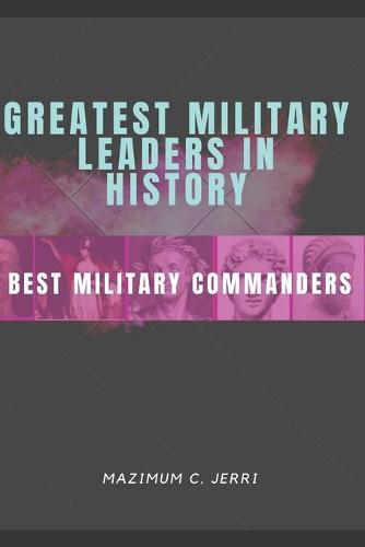 Greatest Military Leaders in History: Best military commanders