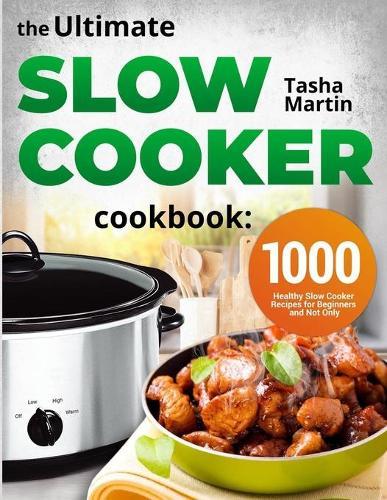The Ultimate Slow Cooker Cookbook: 1000 Healthy Slow Cooker Recipes for Beginners and Not Only