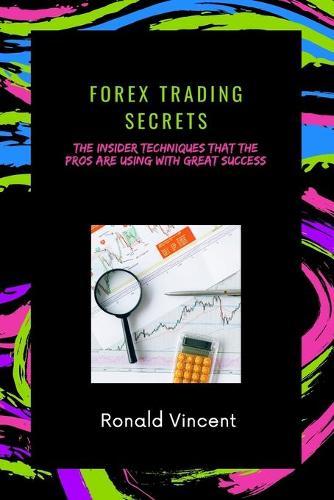 Forex Trading Secrets: The Insider Techniques That The Pros Are Using With Great Success