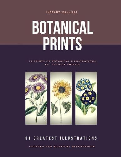 Instant Wall Art: Botanical Prints: 31 Ready-to-Frame Botanical Prints: The Perfect Addition To Any Room Or The Workplace.