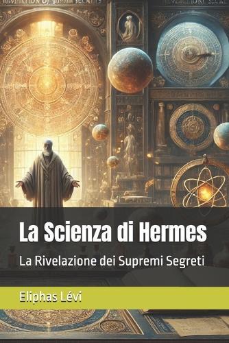 La Scienza di Hermes: La Rivelazione dei Supremi Segreti