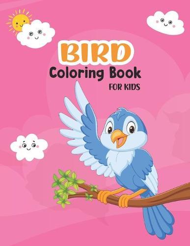 Bird Coloring Book For Kids: Cute Bird Book for Toddlers - Nature Coloring Pages of Birds for Boys and Girls Ages 2-4 4-8