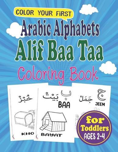 Arabic Alphabets Alif Baa Taa Coloring Book for Toddlers: Color Your First Alphabet for Toddlers Ages 2-4: Teach & Learn Basic Arabic words for Children ( Islamic books for kids )