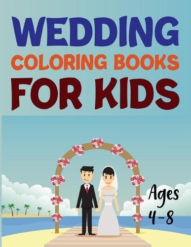 Wedding Coloring Books For Kids Ages 4-8: Wedding Coloring Books For Kids Ages 4-12