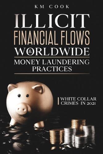 Illicit Financial Flows & Worldwide Money Laundering Practices: White Collar Crimes in 2021