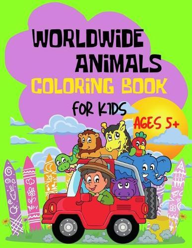 Worldwide Animals Coloring Book For Kids: Farm, Forest and Jungle Animal Illustrations to Color and Learn - New, fun and creative coloring pages for kids - Ages 5+