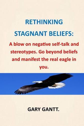 Rethinking Stagnant Beliefs: A Blow on Negative Self Talk and Stereotypes/Go Beyond Beliefs and Manifest the Eagle in You