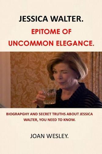 Jessica Walter: Epitome of Uncommon Elegance: Biograpghy and Secret Truths about Jessica Walter, You Need to Know.