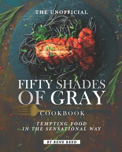 The Unofficial Fifty Shades of Gray Cookbook: Tempting Food in the Sensational Way