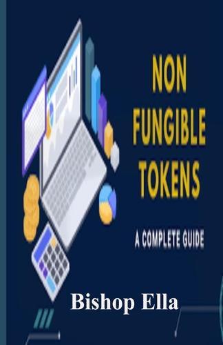 Non Fungible Tokens a Complete Guide: A guide that has the complete explanation of what NFT is all about