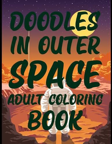 Doodles In Outer Space Adult Coloring Book: Outer Space Astronaut and UFO Coloring Book
