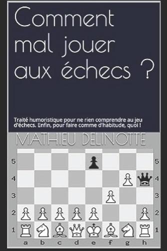 Comment mal jouer aux échecs ?: Traité humoristique pour tous, à mettre entre toutes les mains !